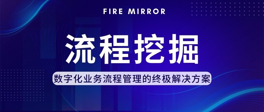 流程挖掘——数字化业务流程管理的终极解决方案